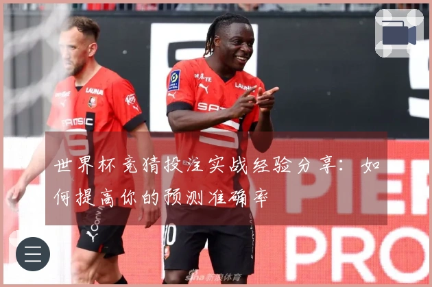 世界杯竞猜投注实战经验分享：如何提高你的预测准确率