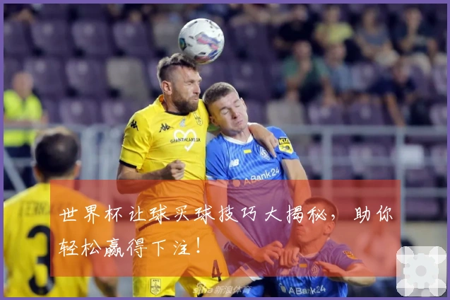 世界杯让球买球技巧大揭秘，助你轻松赢得下注！